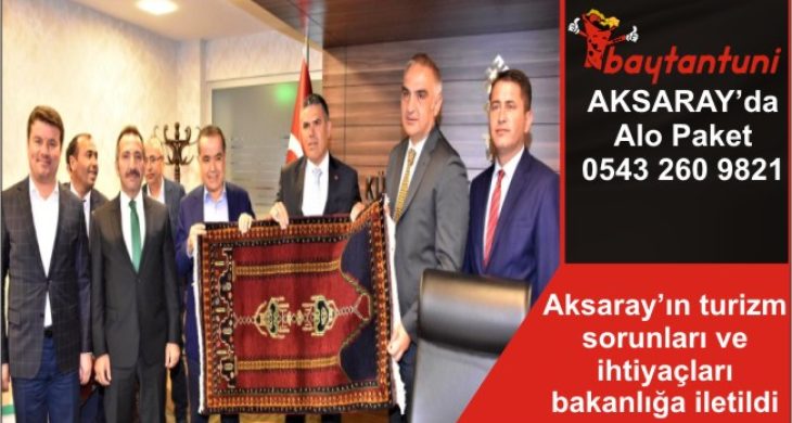 Aksaray’ın turizm sorunları ve ihtiyaçları bakanlığa iletildi