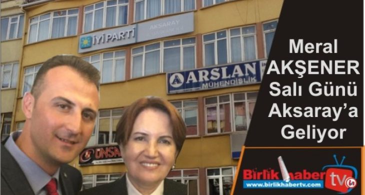 Akşener, Salı Günü Aksaray’da