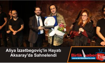 Aliya İzzetbegoviç’in Hayatı Aksaray’da Sahnelendi