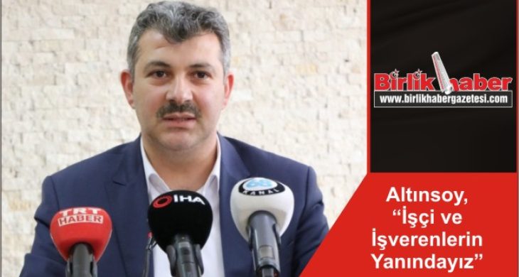 Altınsoy, “İşçi ve İşverenlerin Yanındayız”