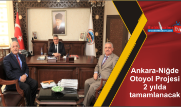 Ankara-Niğde Otoyol Projesi 2 yılda tamamlanacak