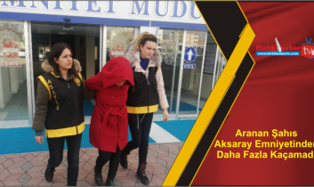 Aranan Şahıs Aksaray Emniyetinden Daha Fazla Kaçamadı