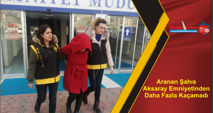 Aranan Şahıs Aksaray Emniyetinden Daha Fazla Kaçamadı