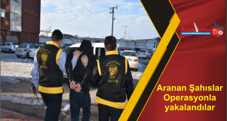 Aranan Şahıslar Operasyonla yakalandılar