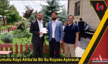 Armutlu Köyü Afrika’da Bir Su Kuyusu Açtıracak