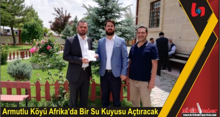 Armutlu Köyü Afrika’da Bir Su Kuyusu Açtıracak