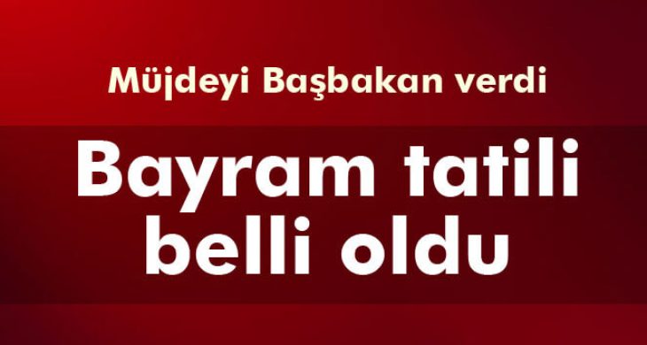 Müjdeyi Başbakan verdi: Bayram tatili 9 gün