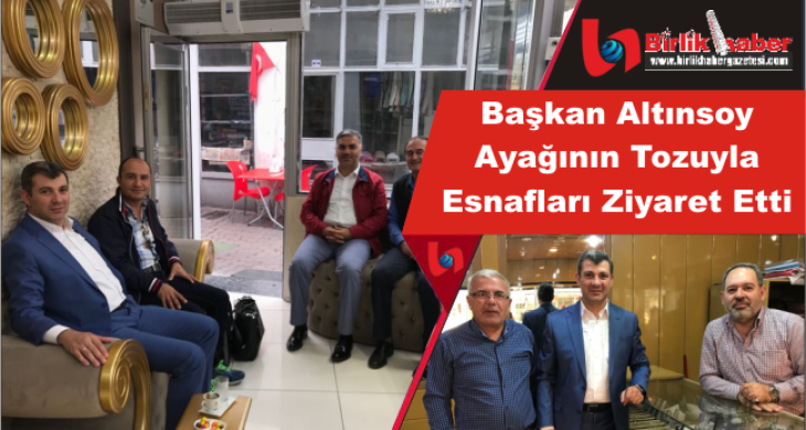 Başkan Altınsoy Ayağının Tozuyla Esnafları Ziyaret Etti