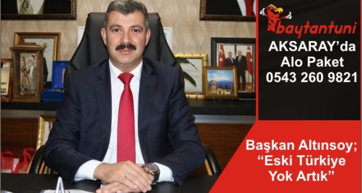 Başkan Altınsoy; “Eski Türkiye Yok Artık”