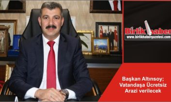 Başkan Altınsoy; Vatandaşa Ücretsiz Arazi verilecek