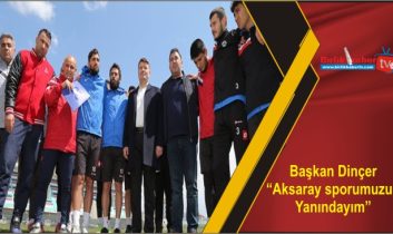 Başkan Dinçer “Aksaray sporumuzun Yanındayım”