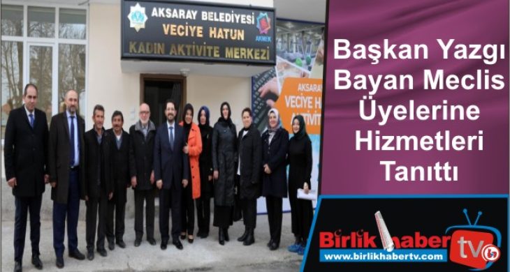 Başkan Yazgı Bayan Meclis Üyelerine Hizmetleri Tanıttı