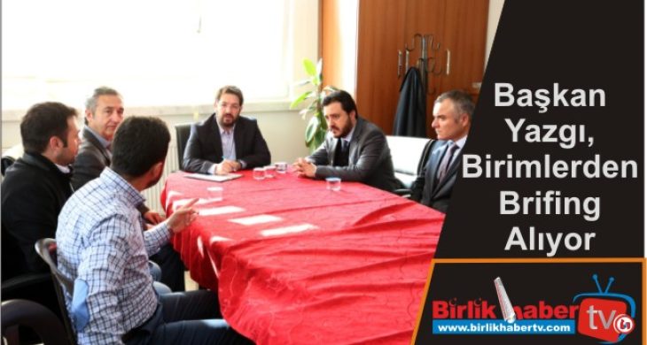 Başkan Yazgı, Birimlerden Brifing Alıyor