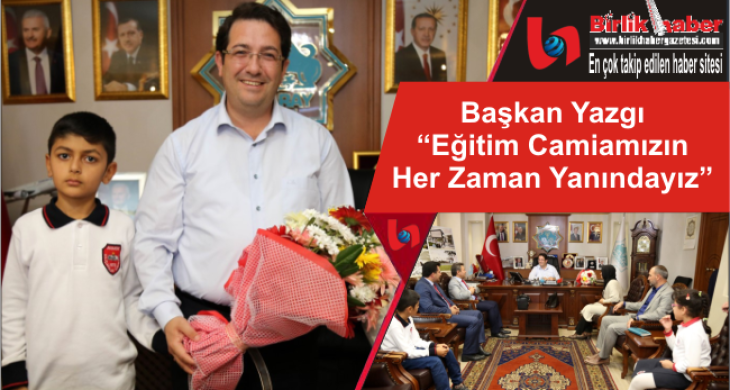 Başkan Yazgı “Eğitim Camiamızın Her Zaman Yanındayız”