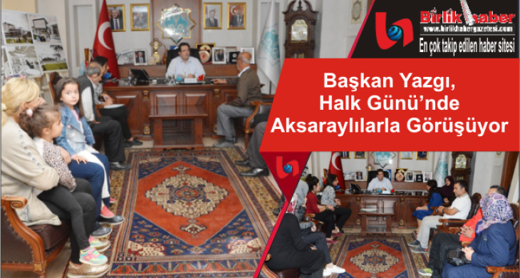 Başkan Yazgı, Halk Günü’nde Aksaraylılarla Görüşüyor