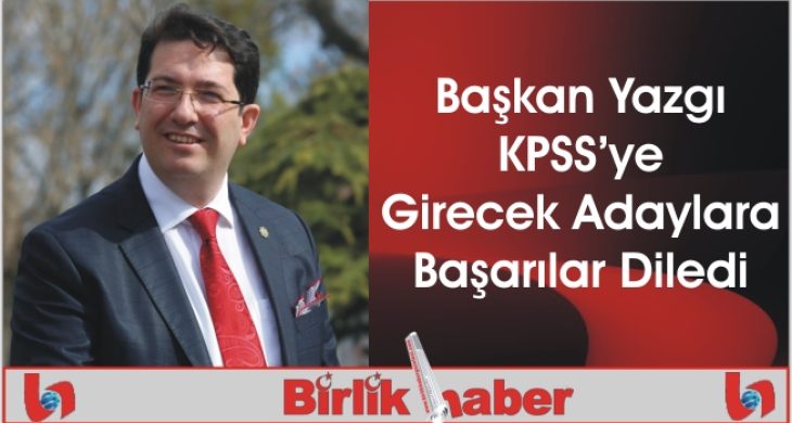 Başkan Yazgı KPSS’ye Girecek Adaylara Başarılar Diledi