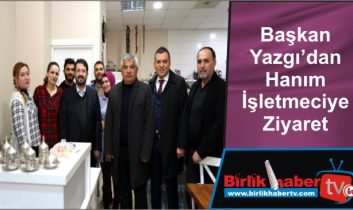 Başkan Yazgı’dan Hanım İşletmeciye Ziyaret