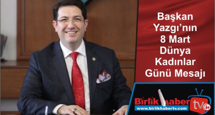 Başkan Yazgı’nın 8 Mart Dünya Kadınlar Günü Mesajı