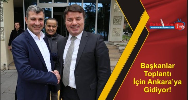 Başkanlar Toplantı İçin Ankara’ya Gidiyor!