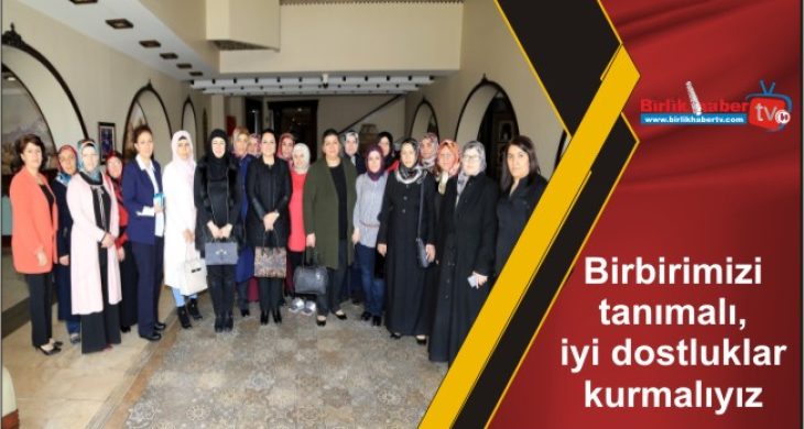 Birbirimizi tanımalı, iyi dostluklar kurmalıyız