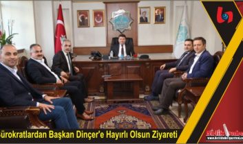 Bürokratlardan Başkan Dinçer’e Hayırlı Olsun Ziyareti