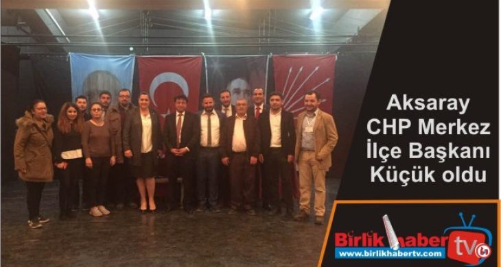 CHP Merkez İlçe Başkanı Küçük oldu