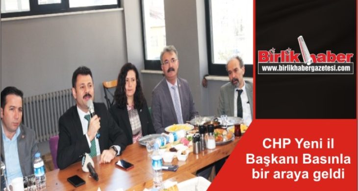 CHP Yeni il Başkanı Basınla bir araya geldi