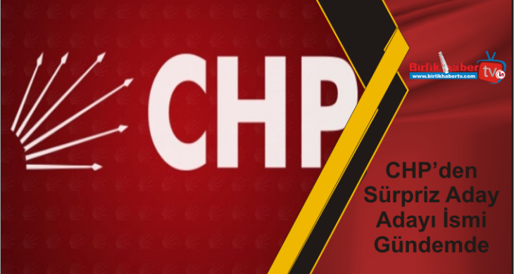 CHP’den Sürpriz Aday Adayı İsmi Gündemde