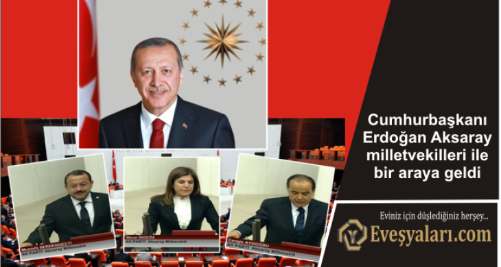 Cumhurbaşkanı Erdoğan Aksaray milletvekilleri ile bir araya geldi‪