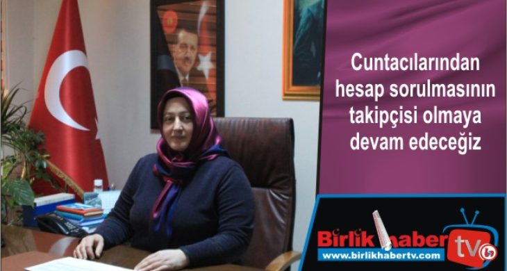 Cuntacılardan hesap sorulmasının takipçisi olmaya devam edeceğiz