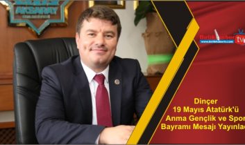 Dinçer 19 Mayıs Atatürk’ü Anma Gençlik ve Spor Bayramı Mesajı Yayınladı