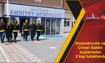 Dolandırıcılık ve Cinsel Saldırı suçlarından 2 kişi tutuklandı