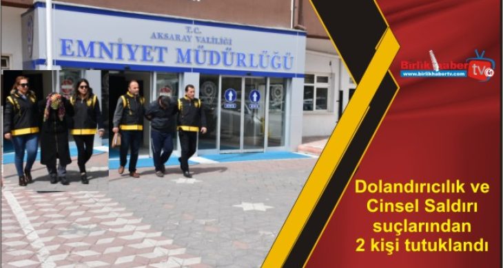 Dolandırıcılık ve Cinsel Saldırı suçlarından 2 kişi tutuklandı