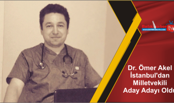 Dr. Ömer Akel İstanbul’dan Milletvekili Aday Adayı Oldu