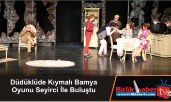 Düdüklüde Kıymalı Bamya Oyunu Seyirci İle Buluştu