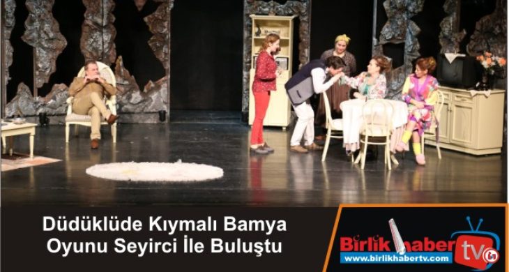 Düdüklüde Kıymalı Bamya Oyunu Seyirci İle Buluştu