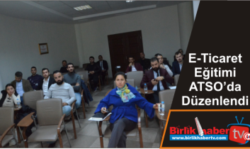 E-Ticaret Eğitimi ATSO’da Düzenlendi