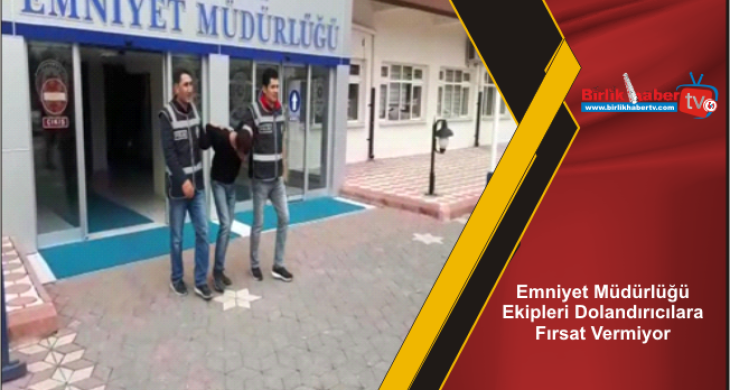 Emniyet Müdürlüğü Ekipleri Dolandırıcılara Fırsat Vermiyor