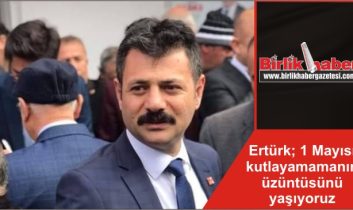 Ertürk; 1 Mayısı kutlayamamanın üzüntüsünü yaşıyoruz