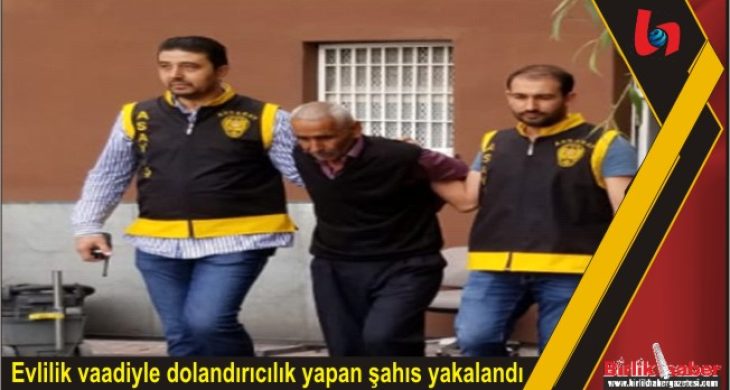 Evlilik vaadiyle dolandırıcılık yapan şahıs yakalandı