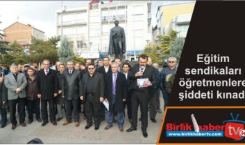 Eğitim sendikaları öğretmenlere şiddeti kınadı