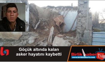 Göçük altında kalan asker hayatını kaybetti