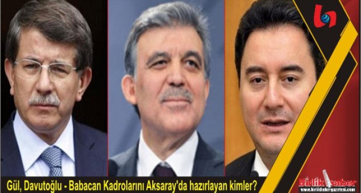 Gül, Davutoğlu – Babacan Kadrolarını Aksaray’da hazırlayan kimler?