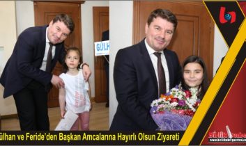 Gülhan ve Feride’den Başkan Amcalarına Hayırlı Olsun Ziyareti