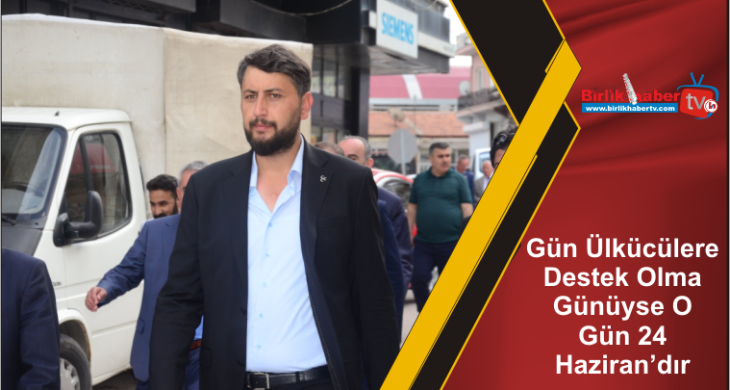 Gün Ülkücülere Destek Olma Günüyse O Gün 24 Haziran’dır