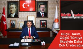 Güçlü Tarım, Güçlü Türkiye İlkesiyle Daha Çok Üreteceğiz