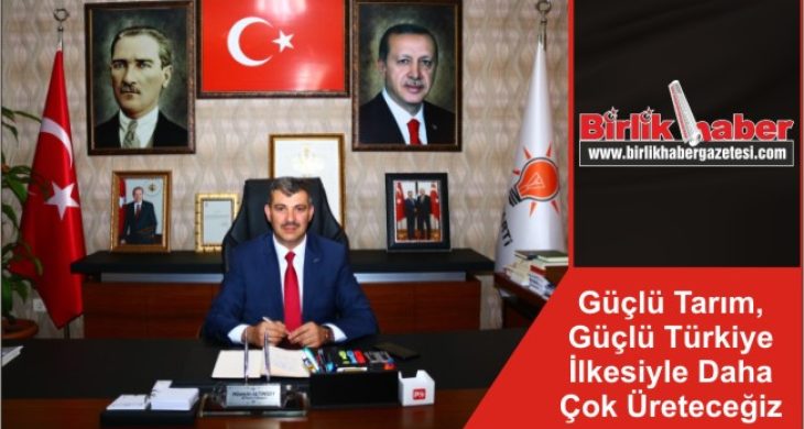 Güçlü Tarım, Güçlü Türkiye İlkesiyle Daha Çok Üreteceğiz