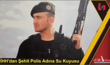 İHH’dan Şehit Polis Adına Su Kuyusu