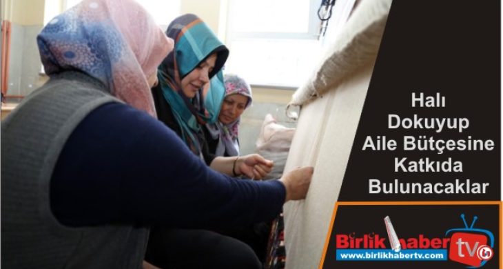 Halı Dokuyup Aile Bütçesine Katkıda Bulunacaklar