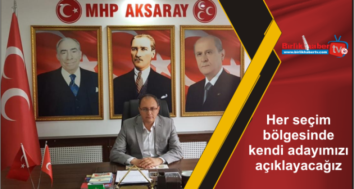 Her seçim bölgesinde kendi adayımızı açıklayacağız